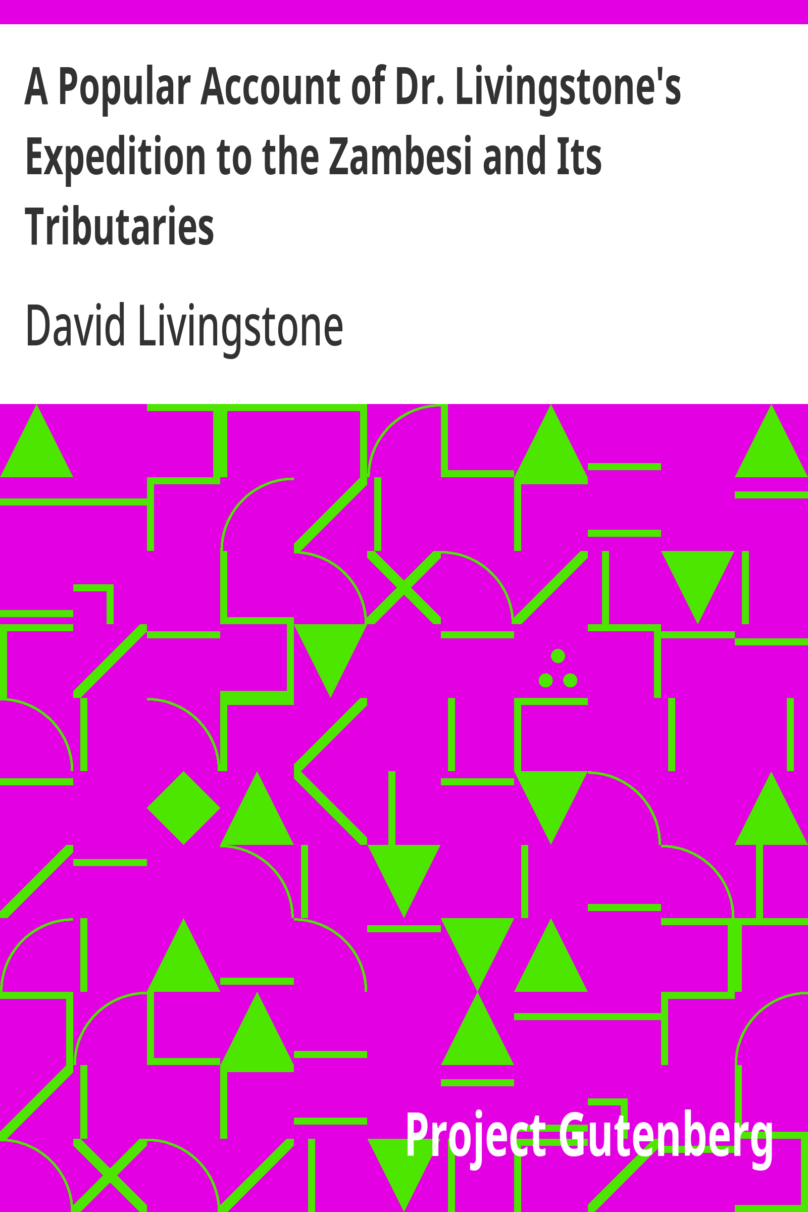 Cover of A Popular Account of Dr. Livingstone's Expedition to the Zambesi and Its Tributaries / And of the Discovery of Lakes Shirwa and Nyassa, 1858-1864