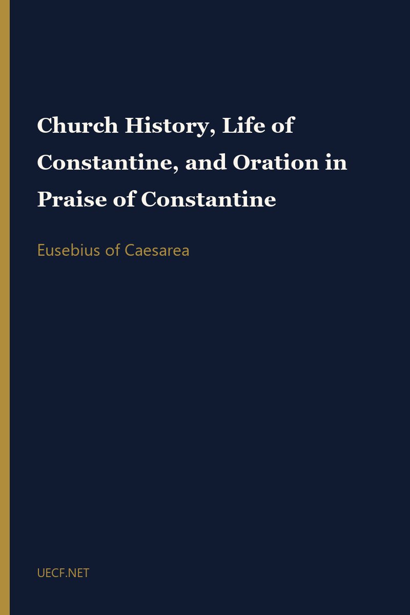 Church History, Life of Constantine, and Oration in Praise of Constantine by Eusebius of Caesarea book cover