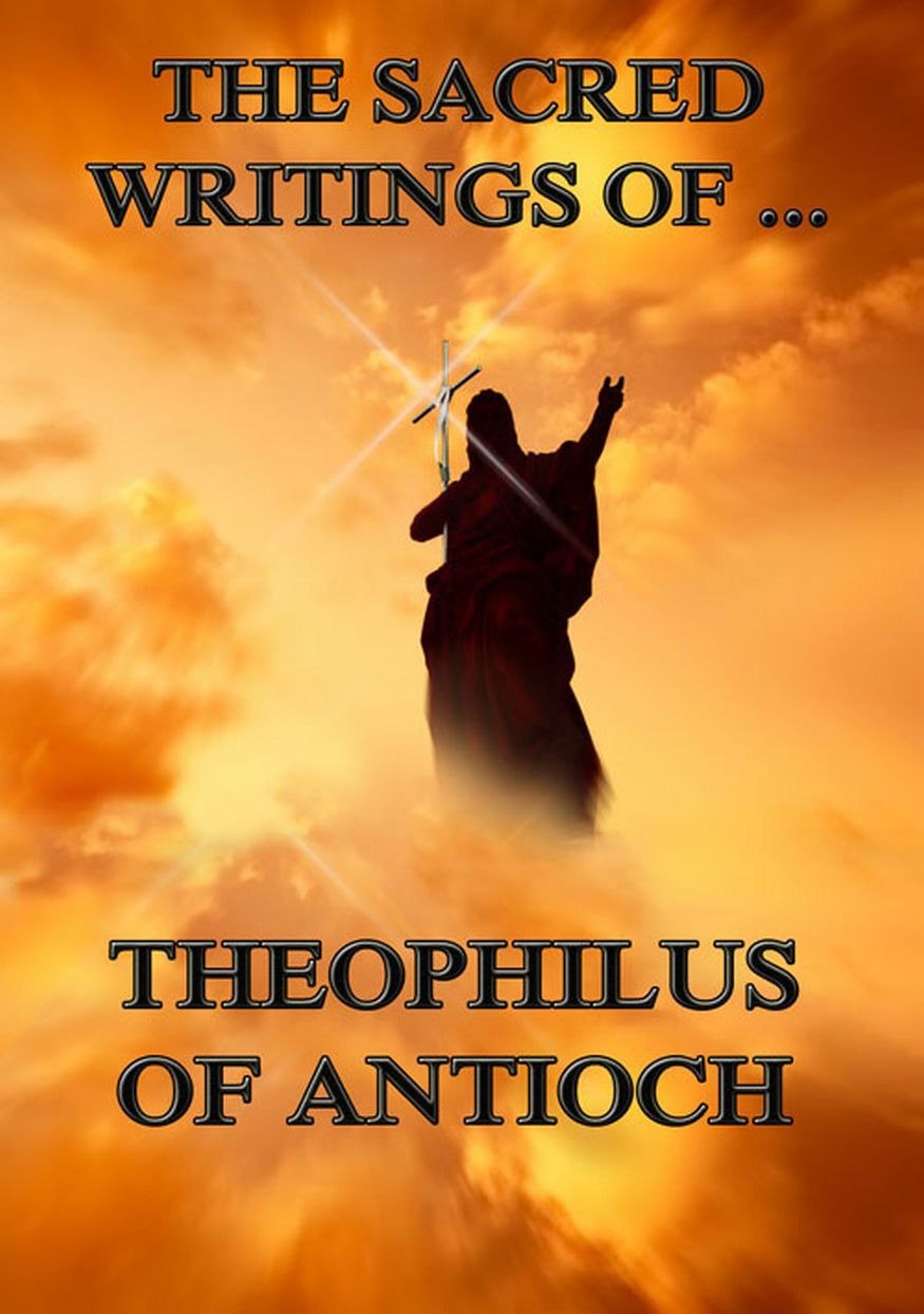 The Sacred Writings of Theophilus of Antioch by Theophilus of Antioch book cover