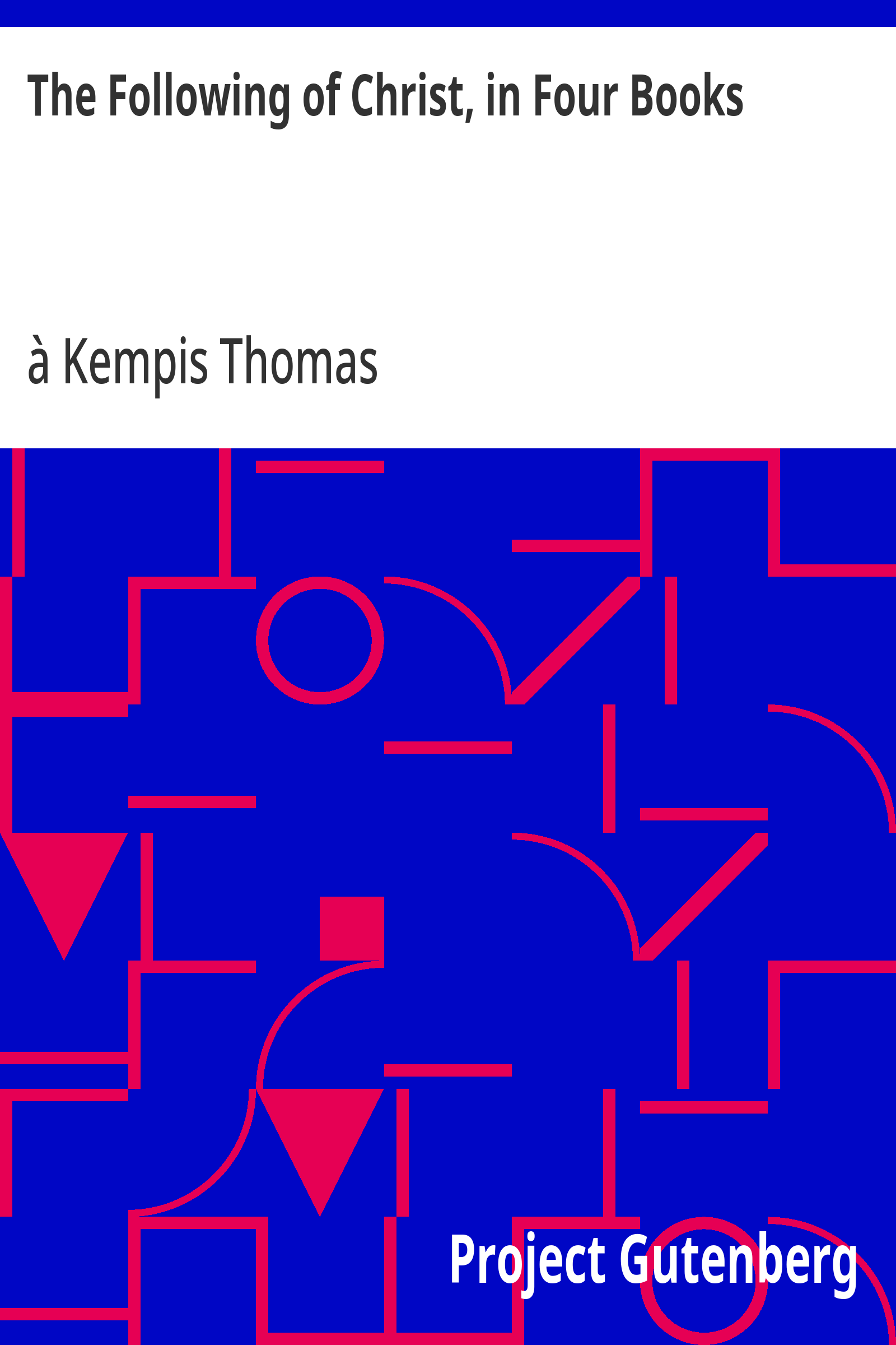 The Following of Christ, in Four Books / Translated from the Original Latin of Thomas a Kempis by Thomas à Kempis book cover