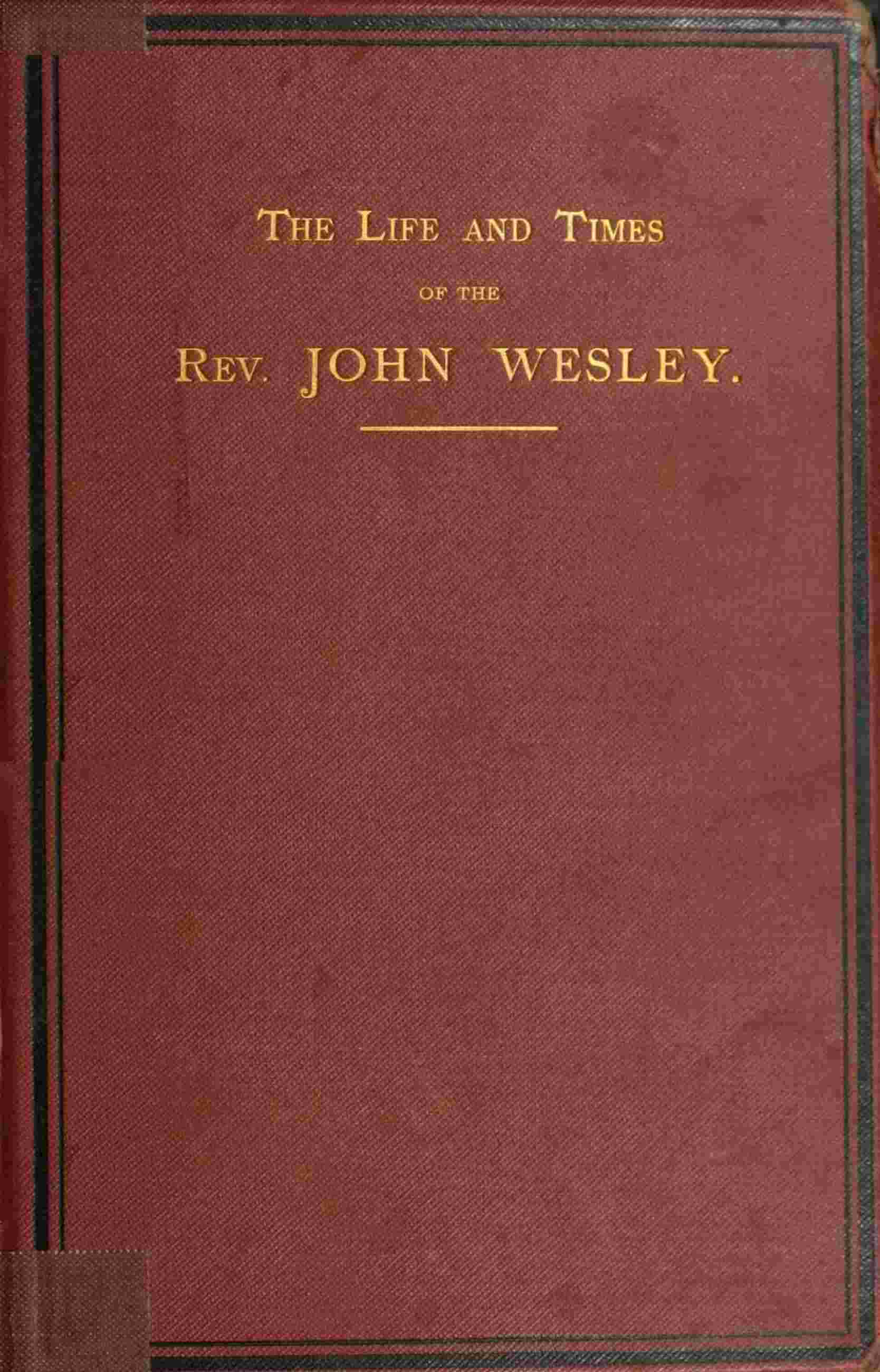 Cover of The life and times of the Rev. John Wesley, M.A., founder of the Methodists. Vol. 2 (of 3)