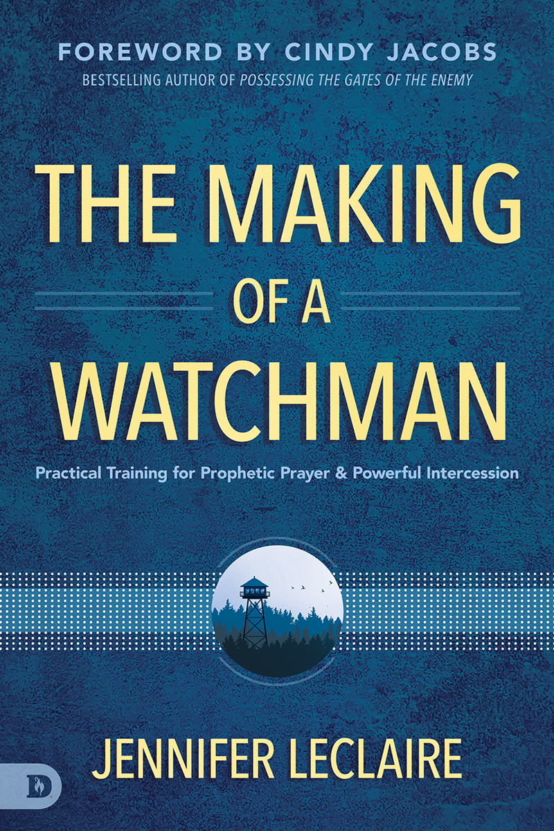 The Making of a Watchman Practical Training for Prophetic Prayer and Powerful In by Jennifer LeClaire book cover