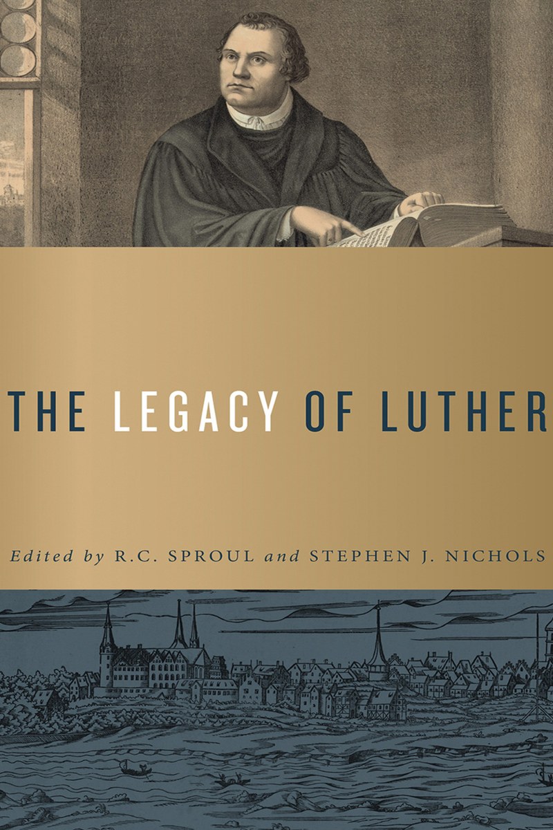 Cover of The Legacy of Luther, edited by R.C. Sproul and Stephen J. Nichols